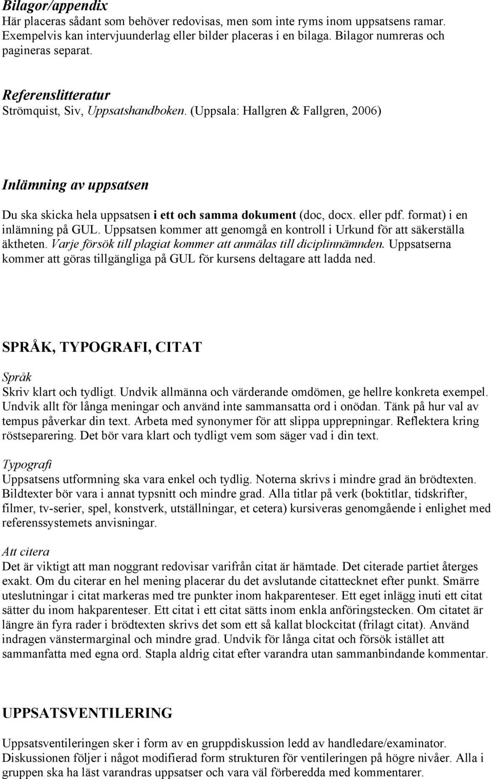 (Uppsala: Hallgren & Fallgren, 2006) Inlämning av uppsatsen Du ska skicka hela uppsatsen i ett och samma dokument (doc, docx. eller pdf. format) i en inlämning på GUL.