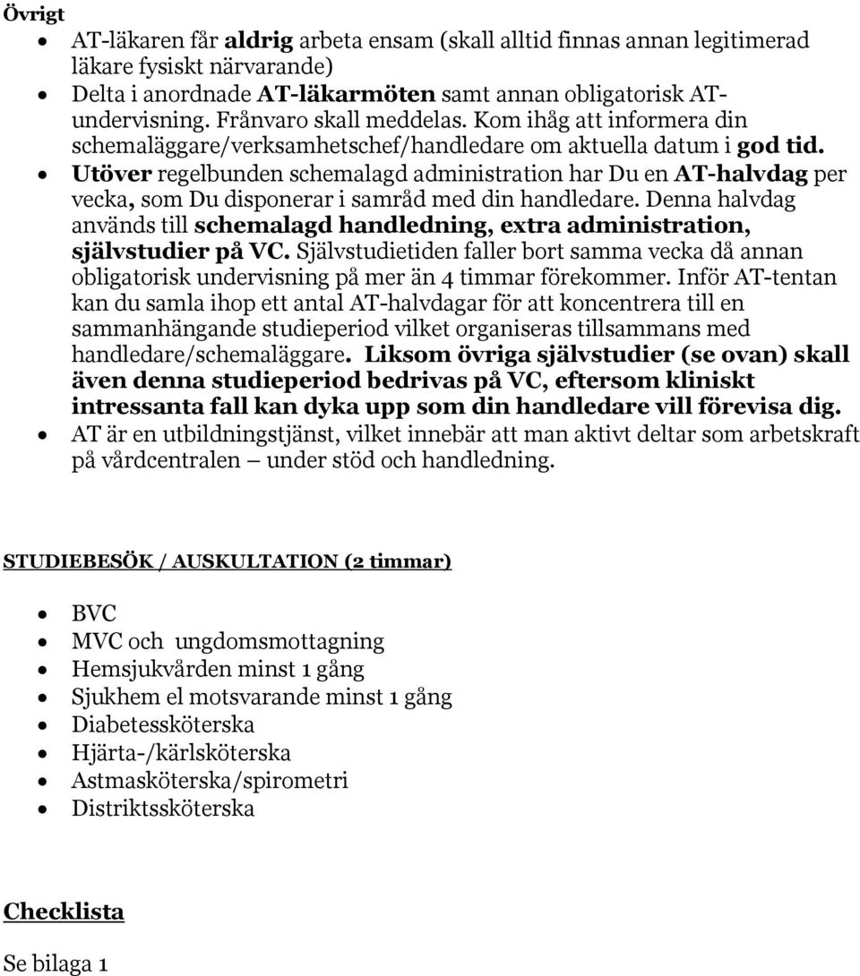 Utöver regelbunden schemalagd administration har Du en AT-halvdag per vecka, som Du disponerar i samråd med din handledare.