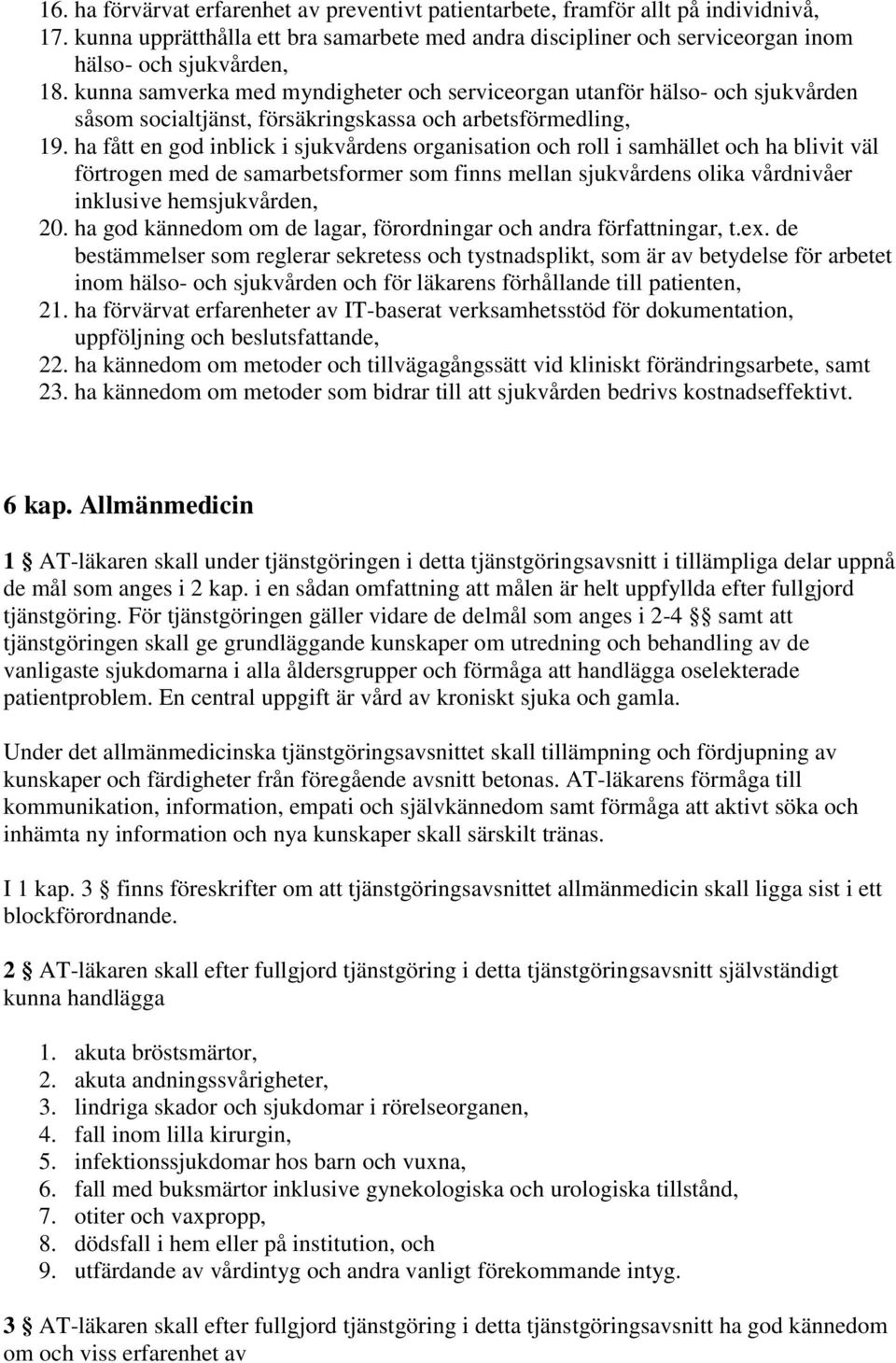 ha fått en god inblick i sjukvårdens organisation och roll i samhället och ha blivit väl förtrogen med de samarbetsformer som finns mellan sjukvårdens olika vårdnivåer inklusive hemsjukvården, 20.