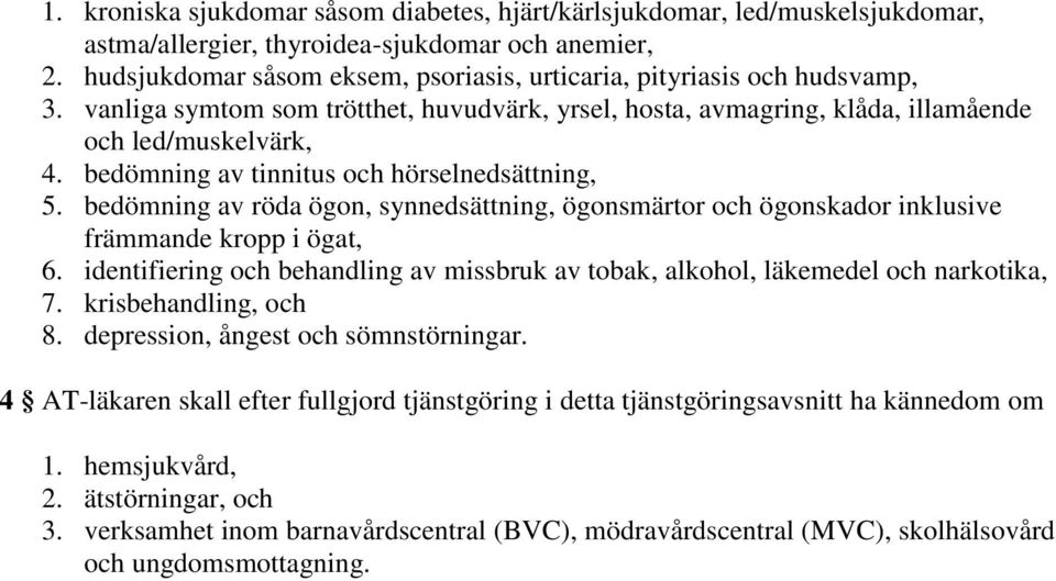 bedömning av tinnitus och hörselnedsättning, 5. bedömning av röda ögon, synnedsättning, ögonsmärtor och ögonskador inklusive främmande kropp i ögat, 6.
