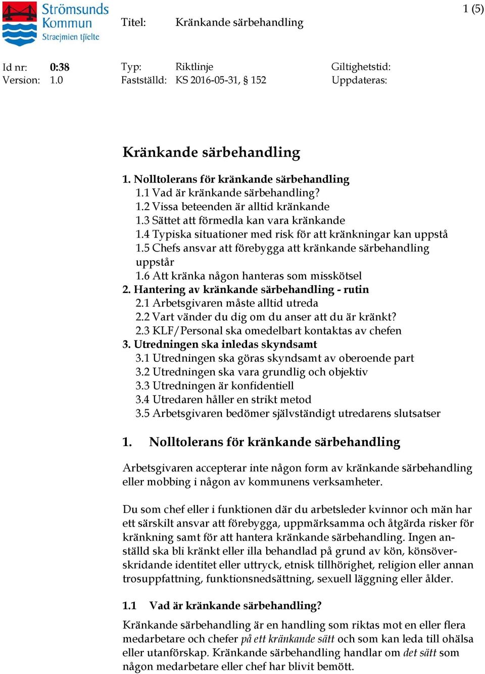 6 Att kränka någon hanteras som misskötsel 2. Hantering av kränkande särbehandling - rutin 2.1 Arbetsgivaren måste alltid utreda 2.2 Vart vänder du dig om du anser att du är kränkt? 2.3 KLF/Personal ska omedelbart kontaktas av chefen 3.