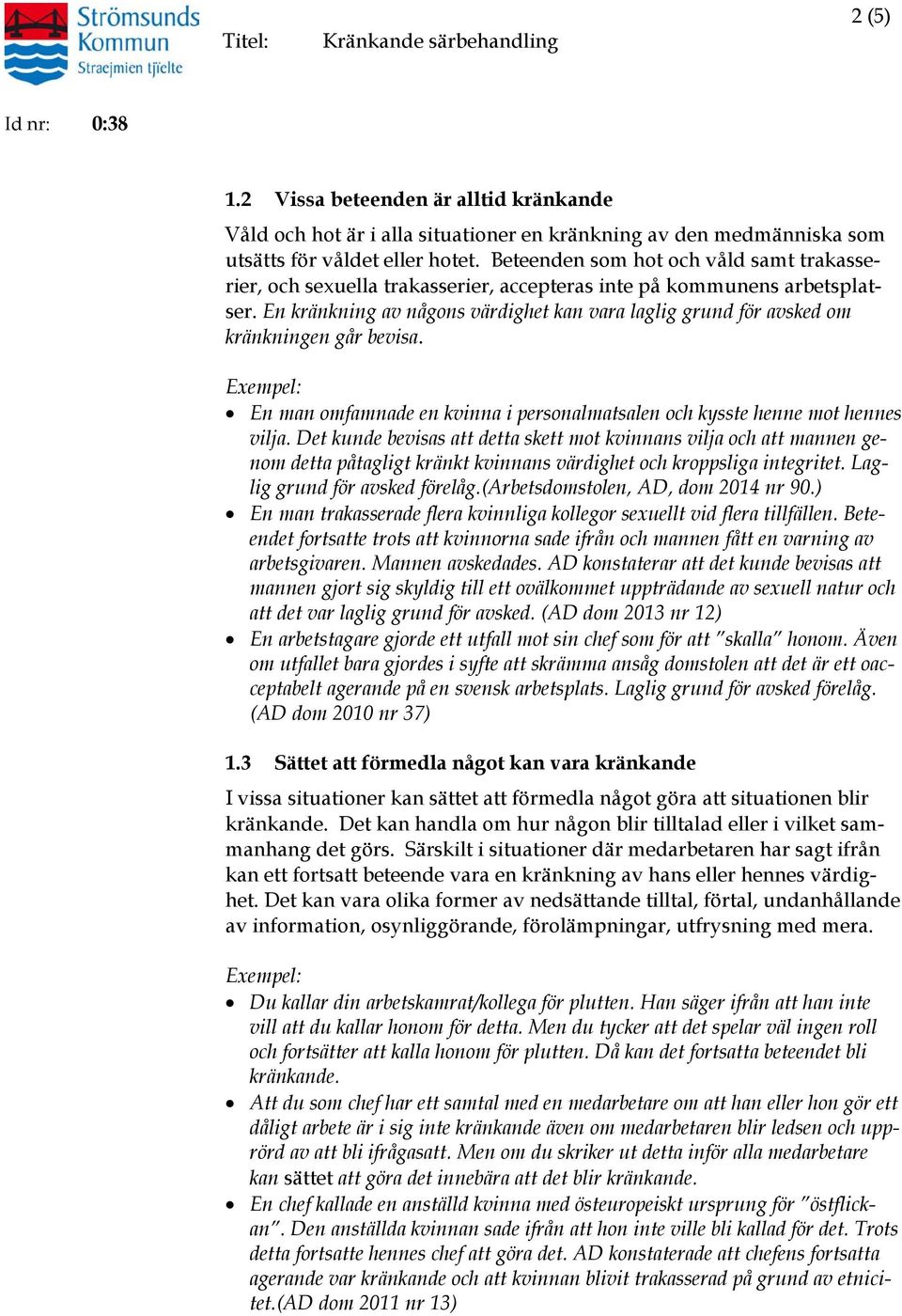 En kränkning av någons värdighet kan vara laglig grund för avsked om kränkningen går bevisa. Exempel: En man omfamnade en kvinna i personalmatsalen och kysste henne mot hennes vilja.