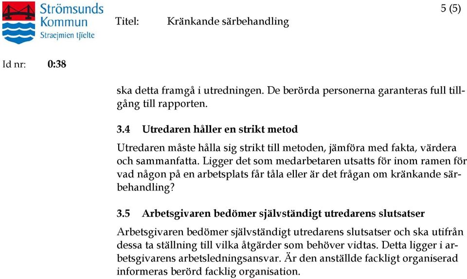 Ligger det som medarbetaren utsatts för inom ramen för vad någon på en arbetsplats får tåla eller är det frågan om kränkande särbehandling? 3.