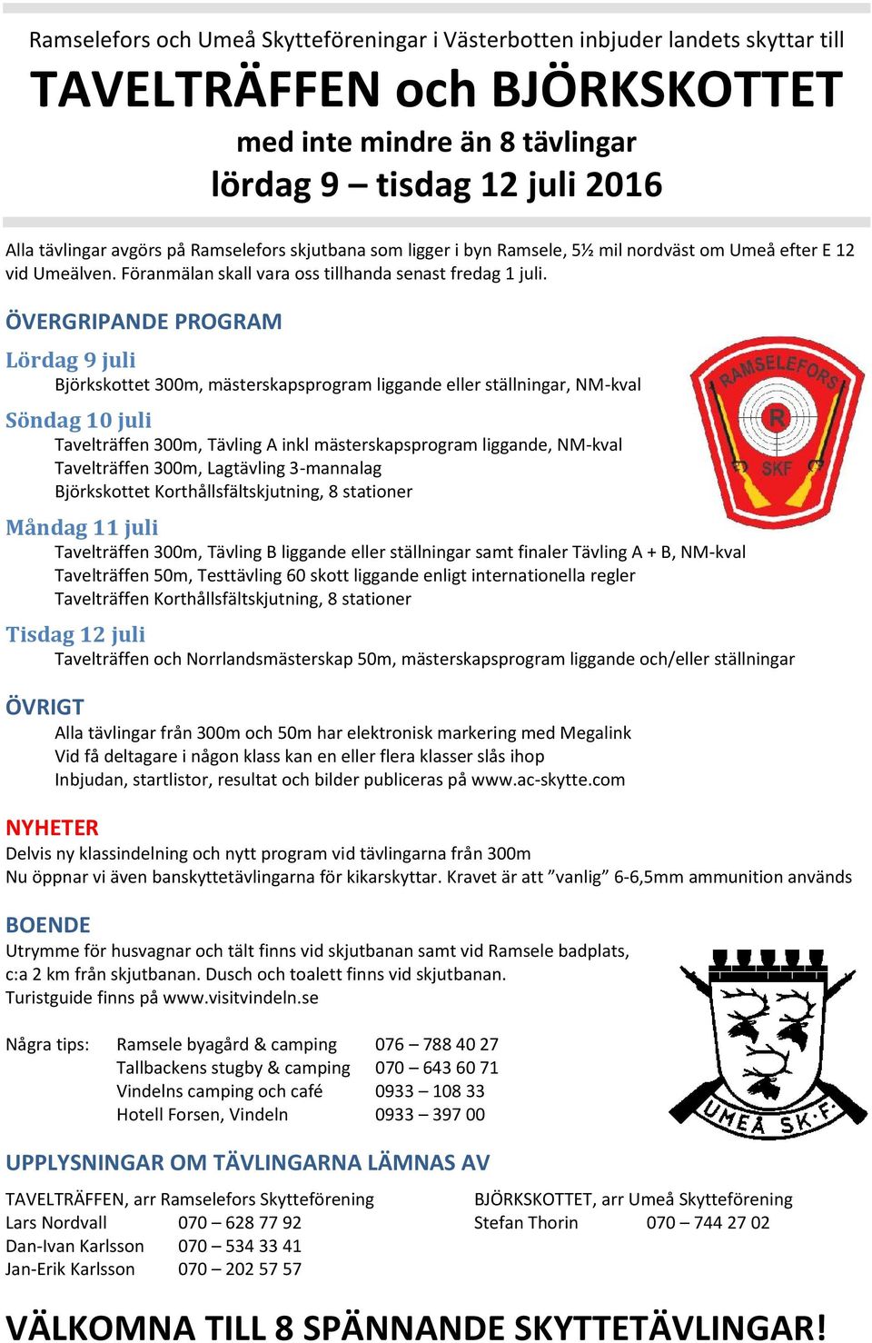 ÖVERGRIPANDE PROGRAM Lördag 9 juli Björkskottet 300m, mästerskapsprogram liggande eller ställningar, NM-kval Söndag 10 juli Tavelträffen 300m, Tävling A inkl mästerskapsprogram liggande, NM-kval