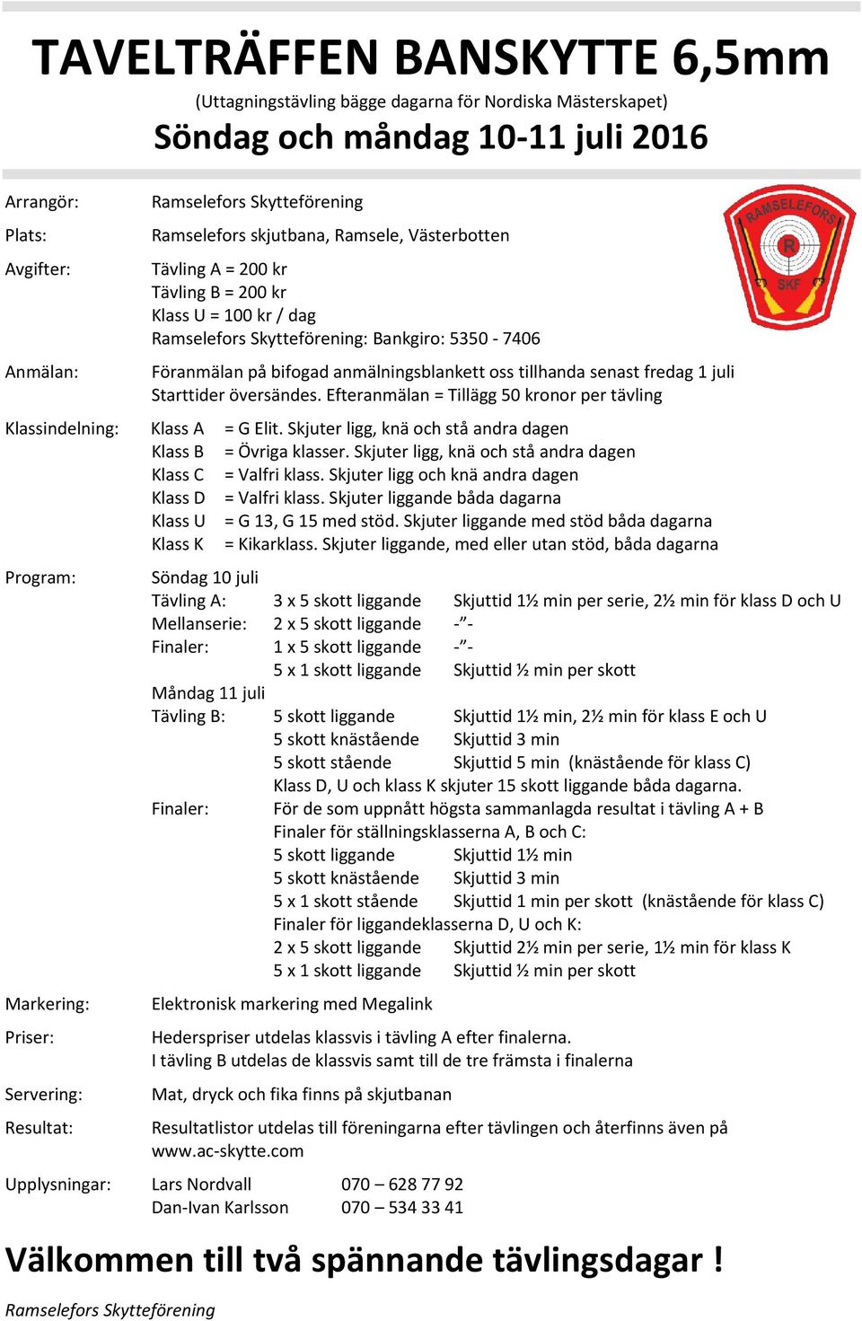 Efteranmälan = Tillägg 50 kronor per tävling Klassindelning: Klass A = G Elit. Skjuter ligg, knä och stå andra dagen Klass B = Övriga klasser.