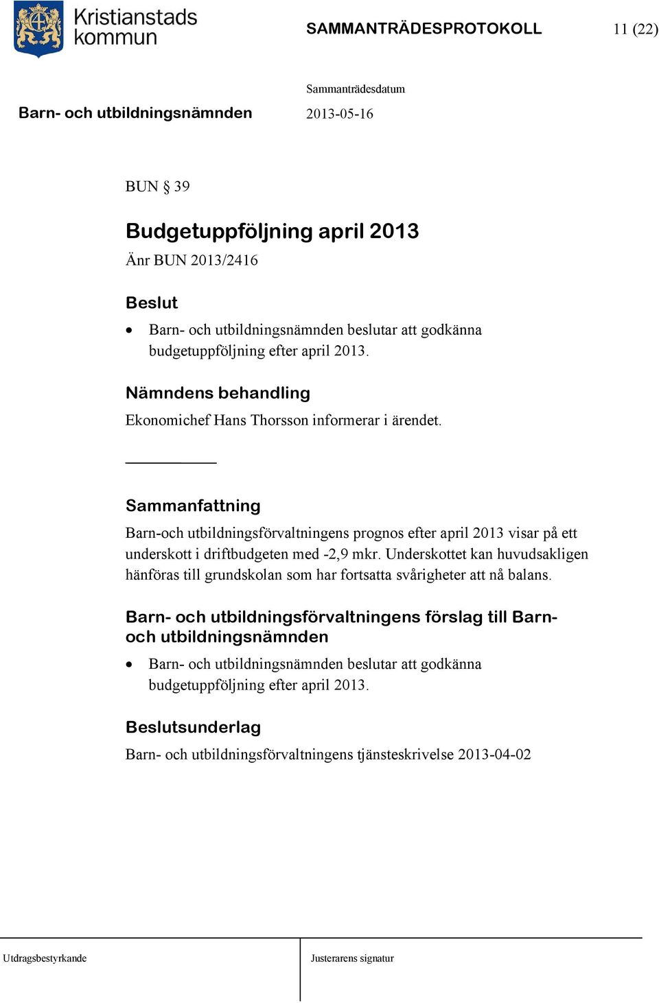 Sammanfattning Barn-och utbildningsförvaltningens prognos efter april 2013 visar på ett underskott i driftbudgeten med -2,9 mkr.