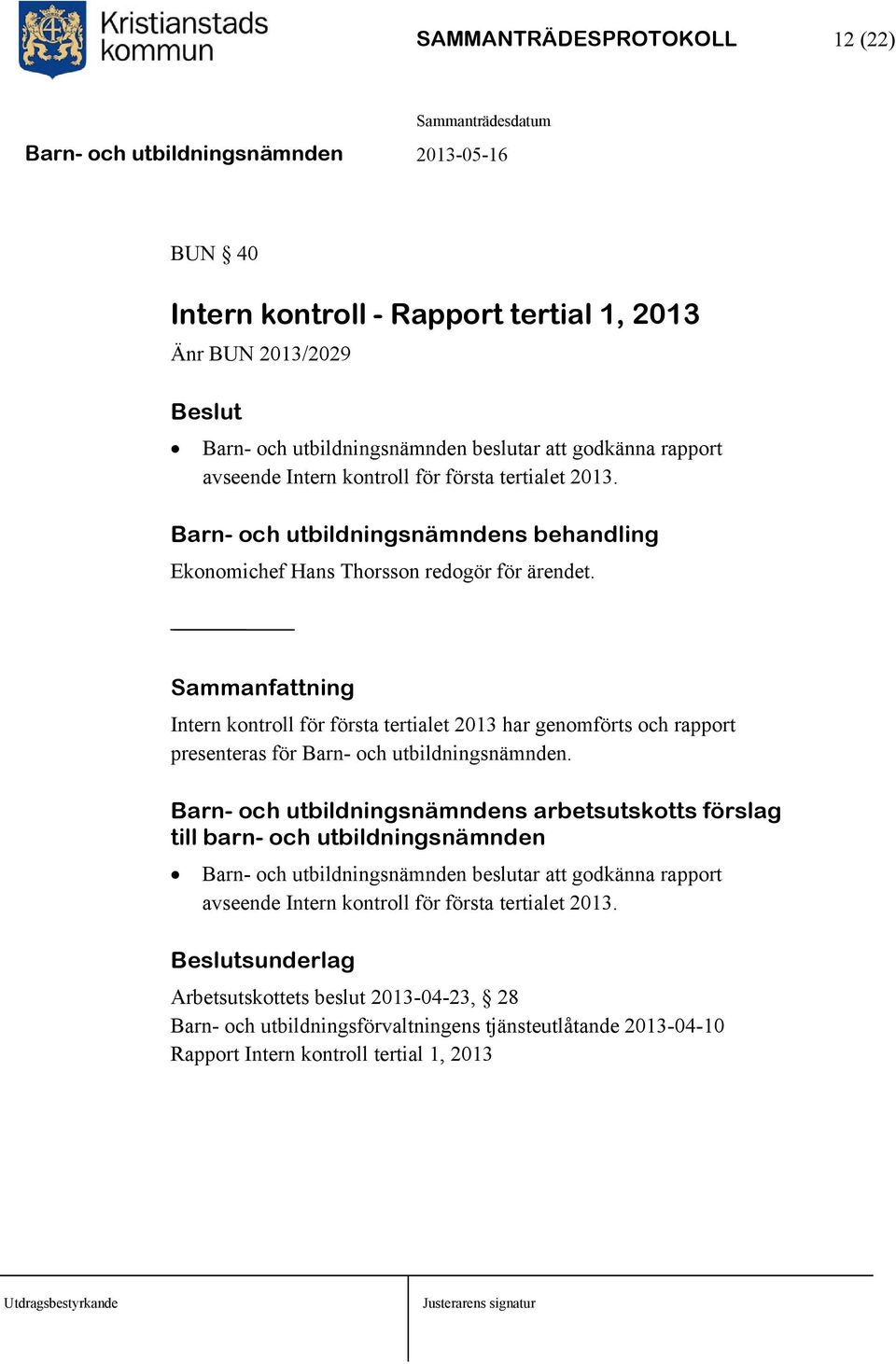 Sammanfattning Intern kontroll för första tertialet 2013 har genomförts och rapport presenteras för Barn- och utbildningsnämnden.