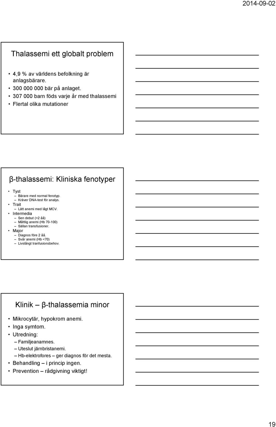 Trait Lätt anemi med lågt MCV. Intermedia Sen debut (>2 åå) Måttlig anemi (Hb 70-100) Sällan transfusioner. Major Diagnos före 2 åå.