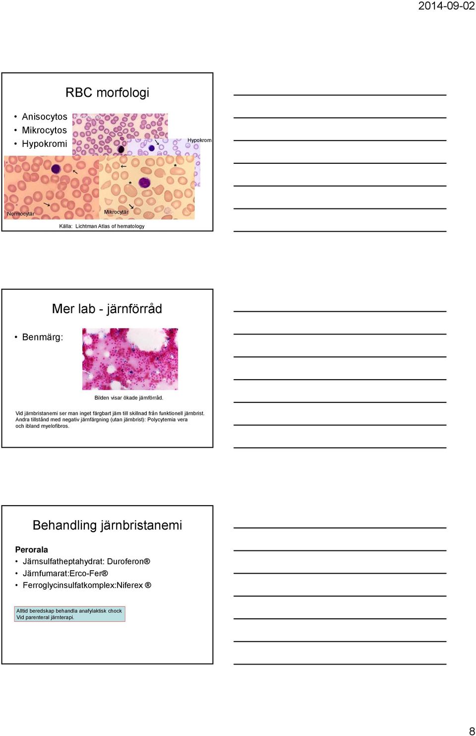 Andra tillstånd med negativ järnfärgning (utan järnbrist): Polycytemia vera och ibland myelofibros.