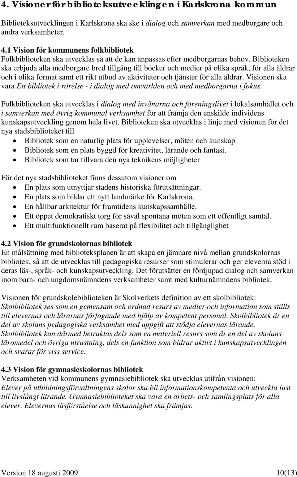 Biblioteken ska erbjuda alla medborgare bred tillgång till böcker och medier på olika språk, för alla åldrar och i olika format samt ett rikt utbud av aktiviteter och tjänster för alla åldrar.