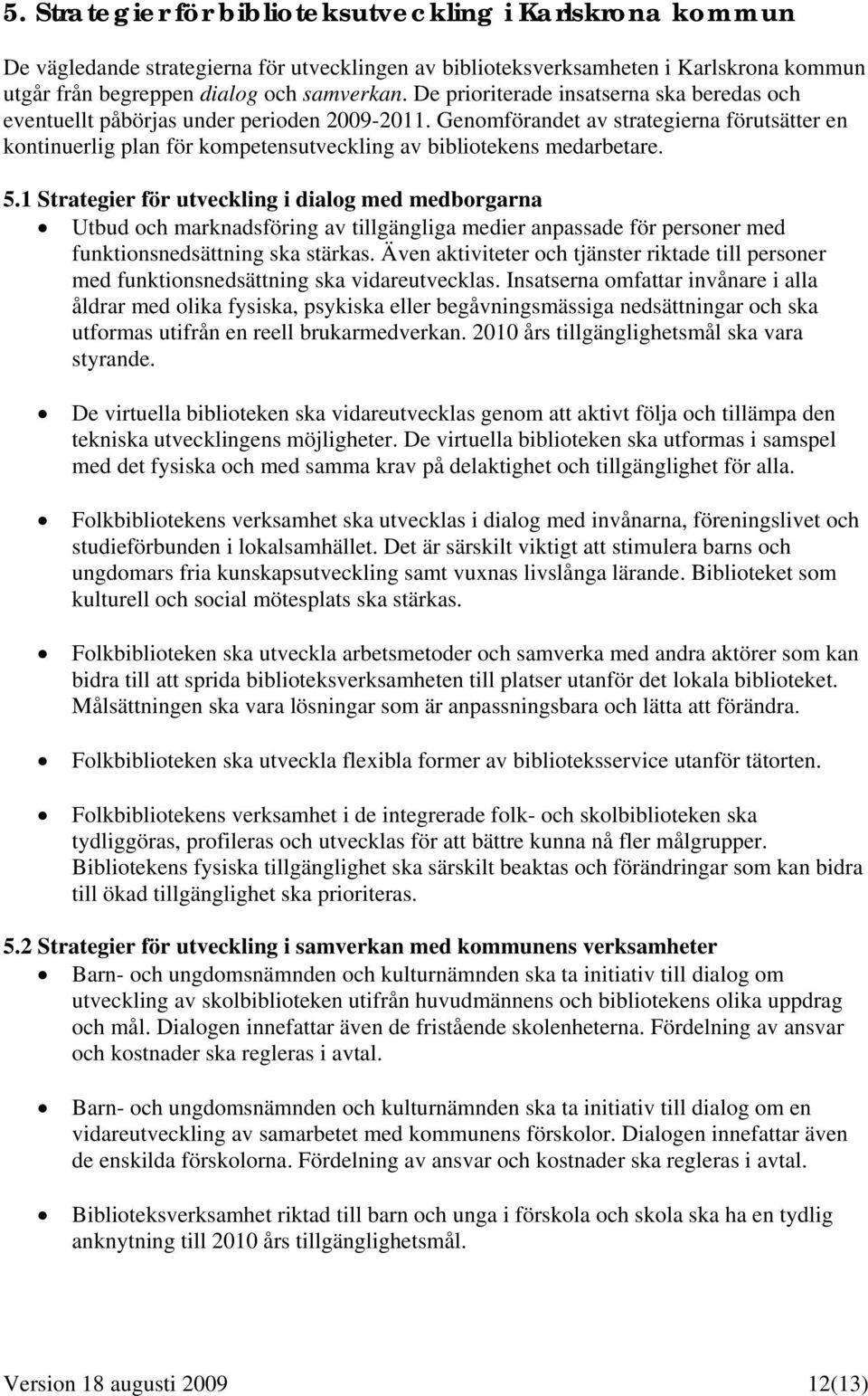 Genomförandet av strategierna förutsätter en kontinuerlig plan för kompetensutveckling av bibliotekens medarbetare. 5.