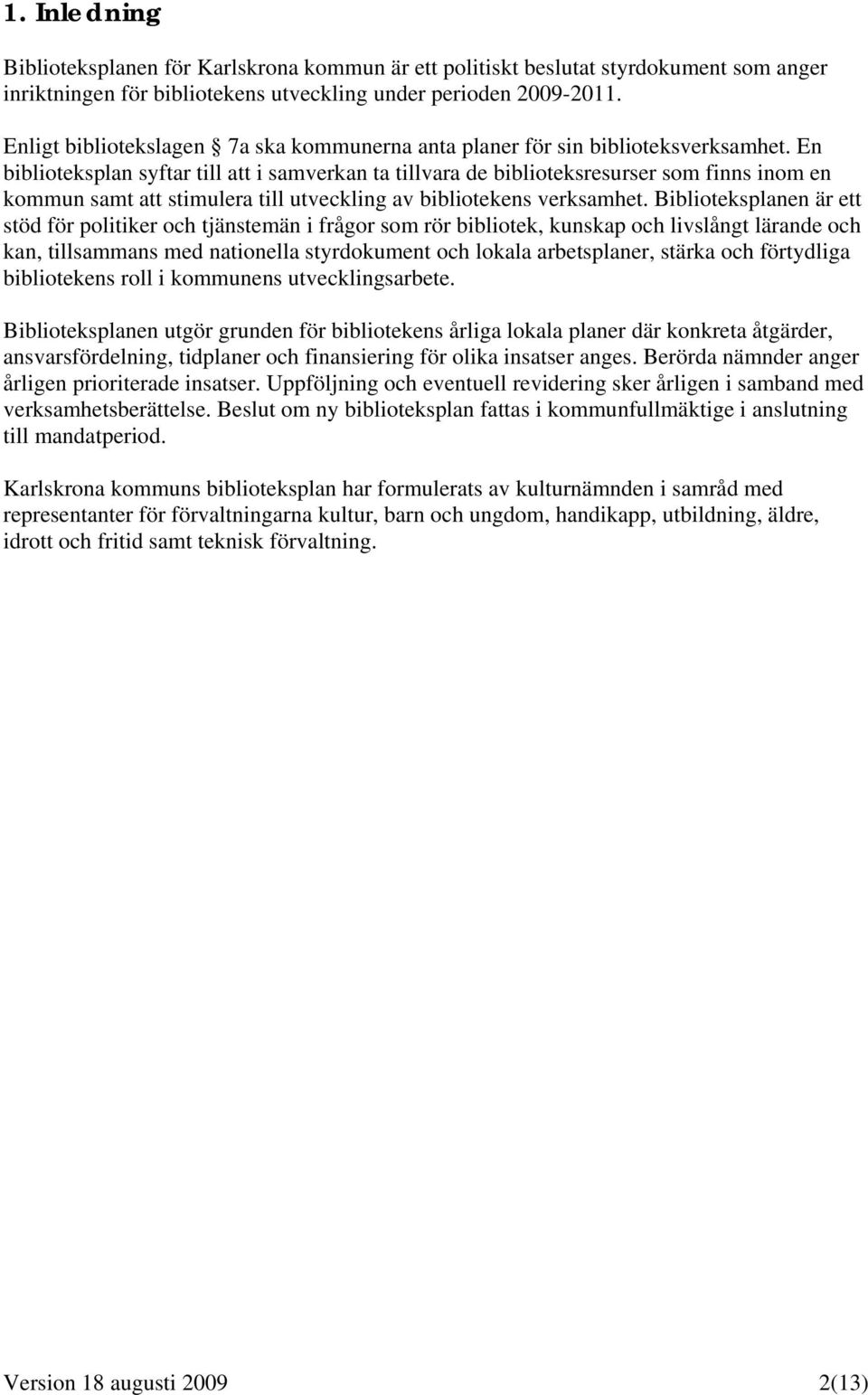 En biblioteksplan syftar till att i samverkan ta tillvara de biblioteksresurser som finns inom en kommun samt att stimulera till utveckling av bibliotekens verksamhet.