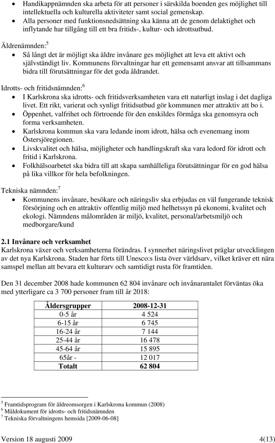 Äldrenämnden: 5 Så långt det är möjligt ska äldre invånare ges möjlighet att leva ett aktivt och självständigt liv.