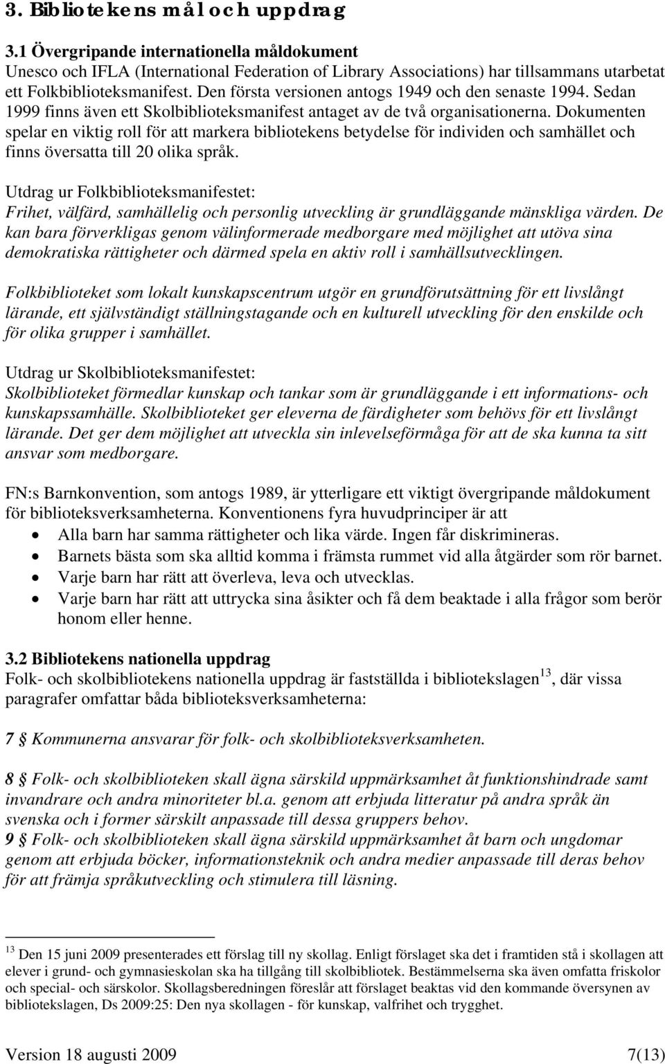 Dokumenten spelar en viktig roll för att markera bibliotekens betydelse för individen och samhället och finns översatta till 20 olika språk.