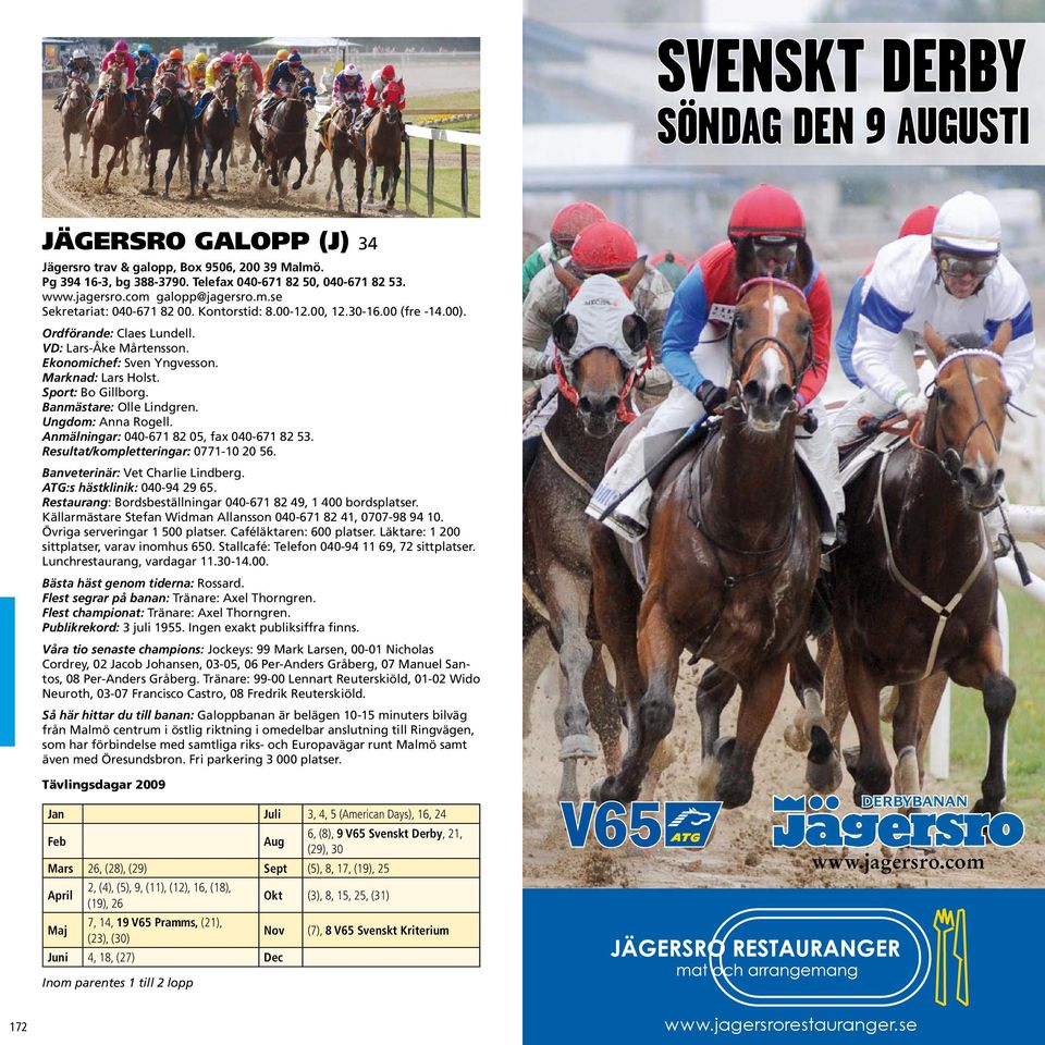 Marknad: Lars Holst. Sport: Bo Gillborg. Banmästare: Olle Lindgren. Ungdom: Anna Rogell. Anmälningar: 040-671 82 05, fax 040-671 82 53. Banveterinär: Vet Charlie Lindberg.