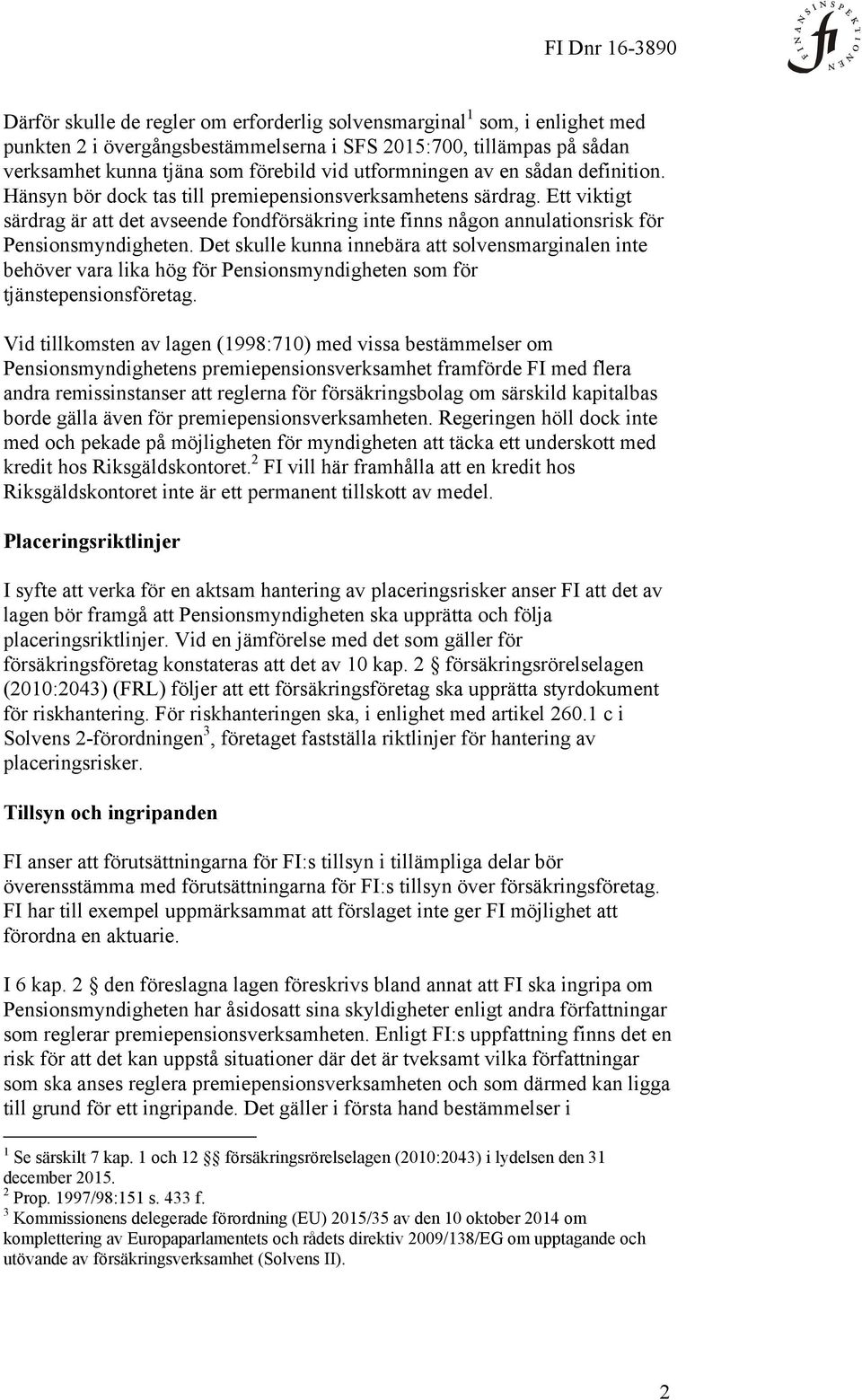 Ett viktigt särdrag är att det avseende fondförsäkring inte finns någon annulationsrisk för Pensionsmyndigheten.