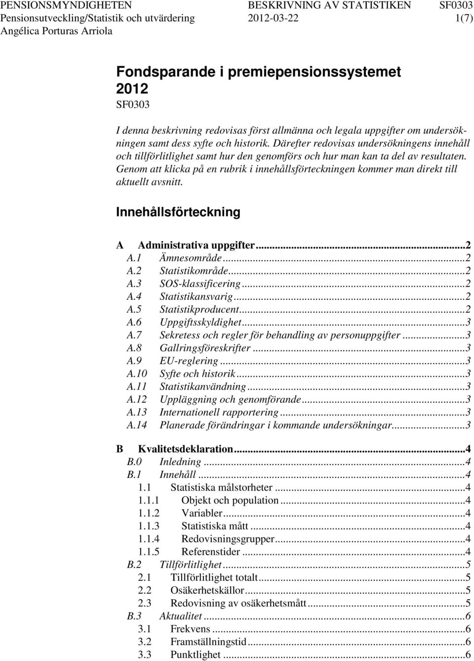 Genom att klicka på en rubrik i innehållsförteckningen kommer man direkt till aktuellt avsnitt. Innehållsförteckning A Administrativa uppgifter... 2 A.1 Ämnesområde... 2 A.2 Statistikområde... 2 A.3 SOS-klassificering.