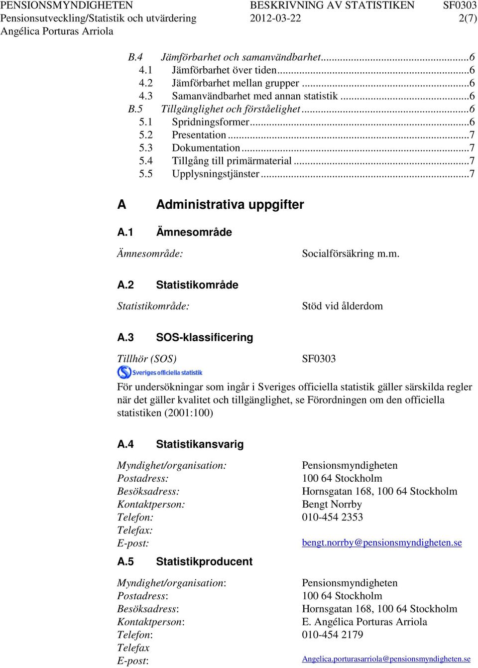 .. 7 A Administrativa uppgifter A.1 Ämnesområde Ämnesområde: Socialförsäkring m.m. A.2 Statistikområde Statistikområde: Stöd vid ålderdom A.