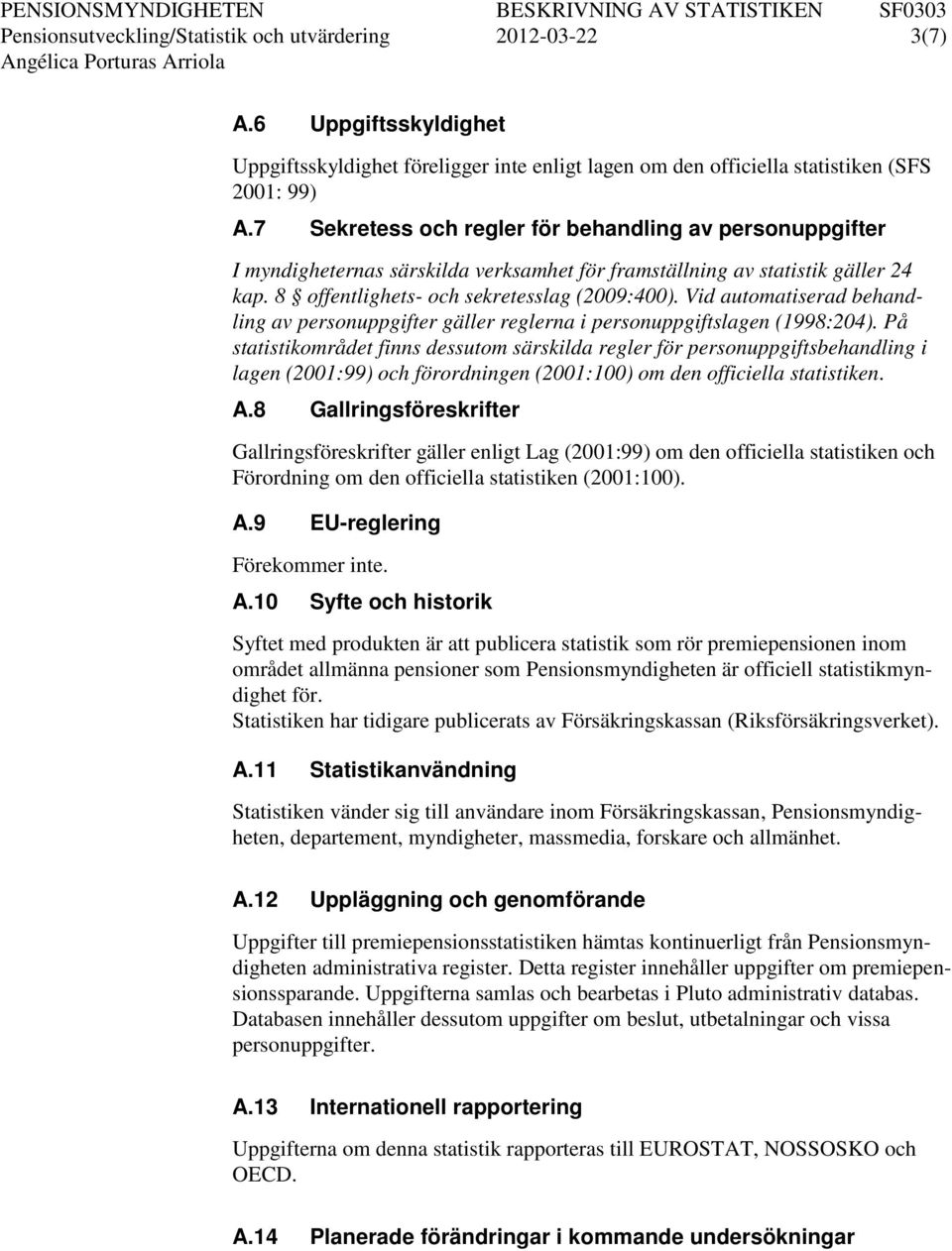 Vid automatiserad behandling av personuppgifter gäller reglerna i personuppgiftslagen (1998:204).