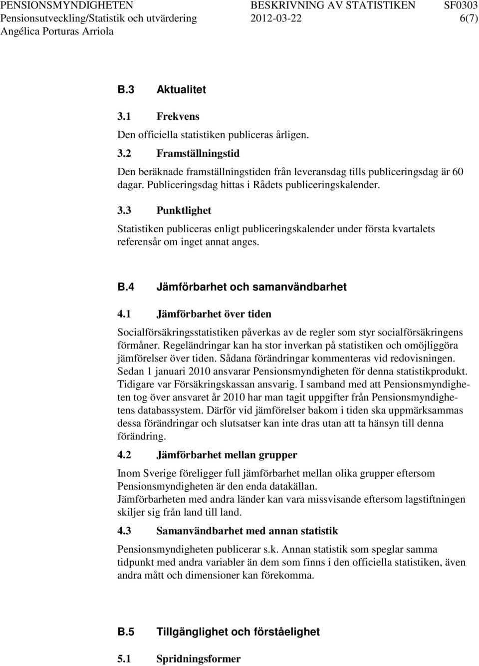 4 Jämförbarhet och samanvändbarhet 4.1 Jämförbarhet över tiden Socialförsäkringsstatistiken påverkas av de regler som styr socialförsäkringens förmåner.