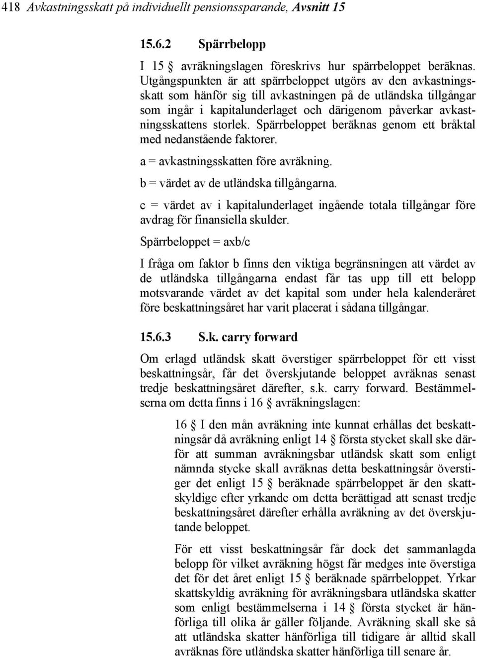 storlek. Spärrbeloppet beräknas genom ett bråktal med nedanstående faktorer. a = avkastningsskatten före avräkning. b = värdet av de utländska tillgångarna.