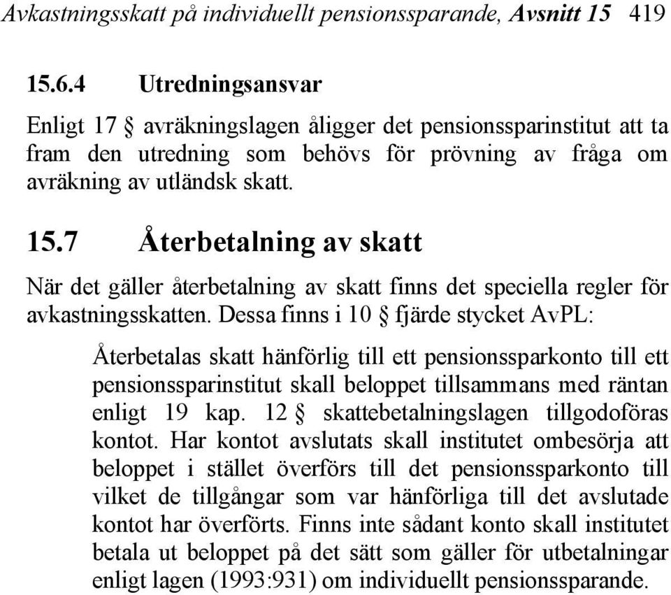 7 Återbetalning av skatt När det gäller återbetalning av skatt finns det speciella regler för avkastningsskatten.