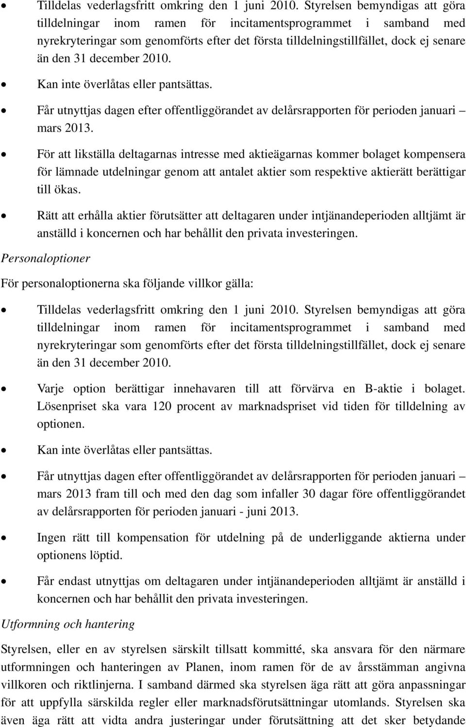 december 2010. Kan inte överlåtas eller pantsättas. Får utnyttjas dagen efter offentliggörandet av delårsrapporten för perioden januari mars 2013.