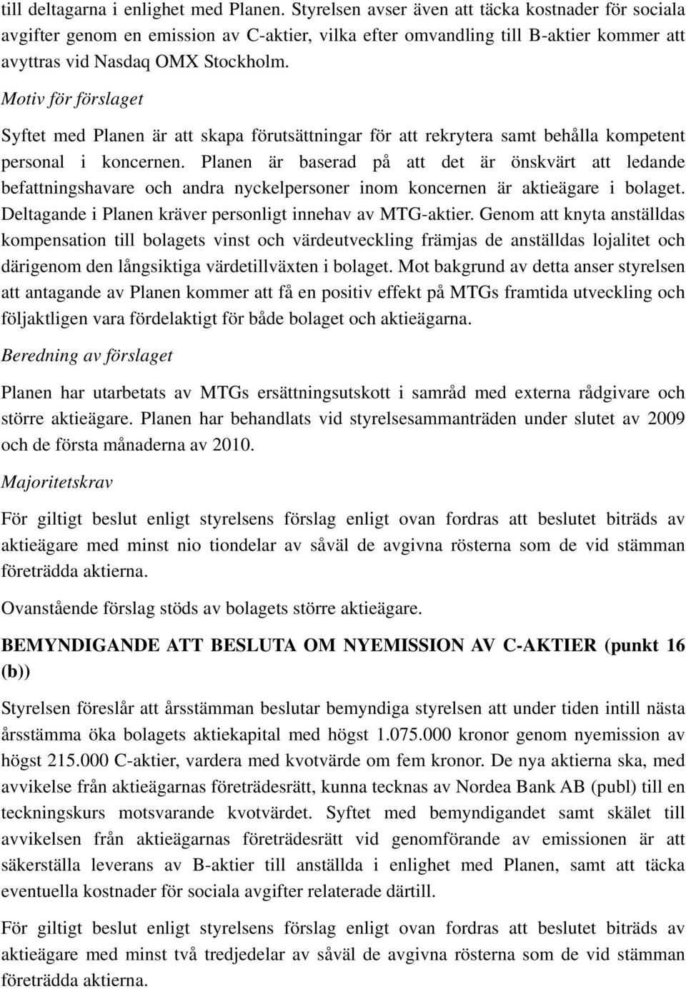 Motiv för förslaget Syftet med Planen är att skapa förutsättningar för att rekrytera samt behålla kompetent personal i koncernen.