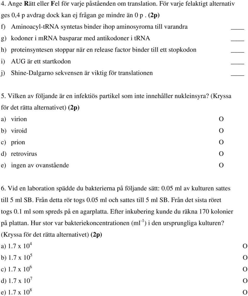 viktig för translationen 5 Vilken av följande är en infektiös partikel som inte innehåller nukleinsyra?