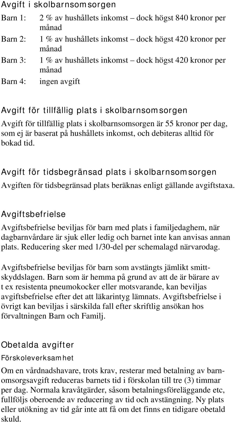 inkomst, och debiteras alltid för bokad tid. Avgift för tidsbegränsad plats i skolbarnsomsorgen Avgiften för tidsbegränsad plats beräknas enligt gällande avgiftstaxa.