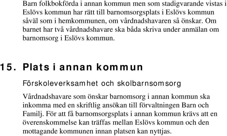 Plats i annan kommun Förskoleverksamhet och skolbarnsomsorg Vårdnadshavare som önskar barnomsorg i annan kommun ska inkomma med en skriftlig ansökan till