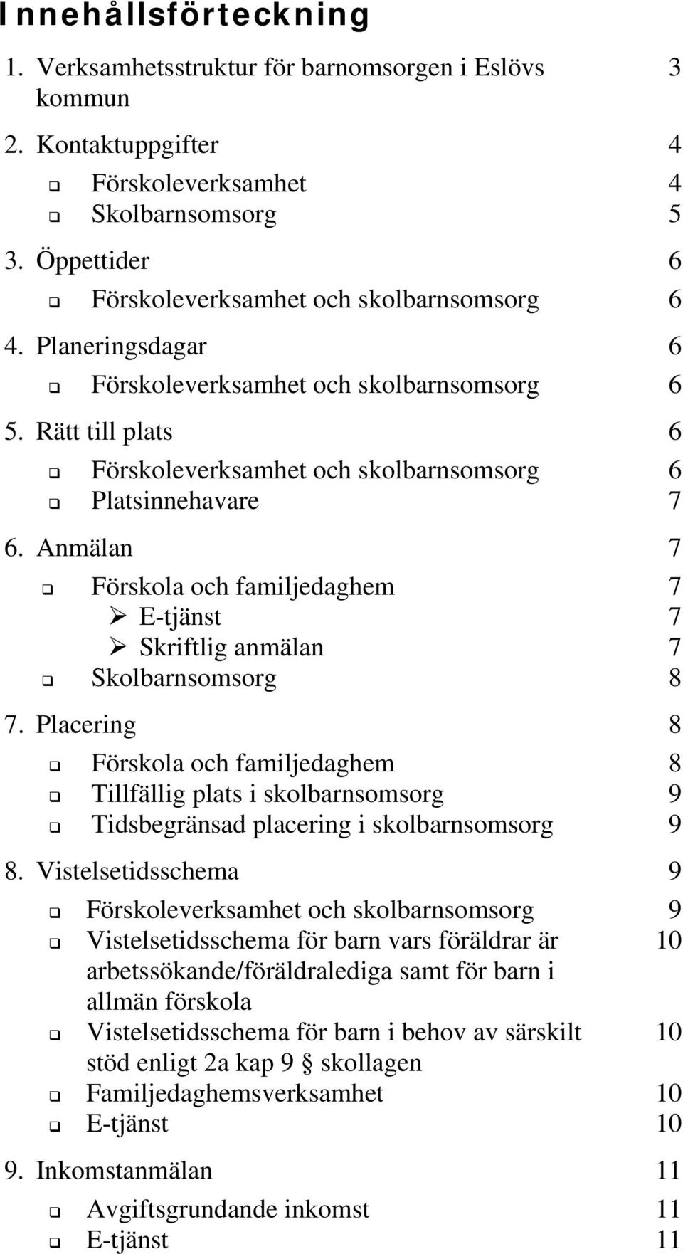 Anmälan 7 Förskola och familjedaghem E-tjänst Skriftlig anmälan Skolbarnsomsorg 7.