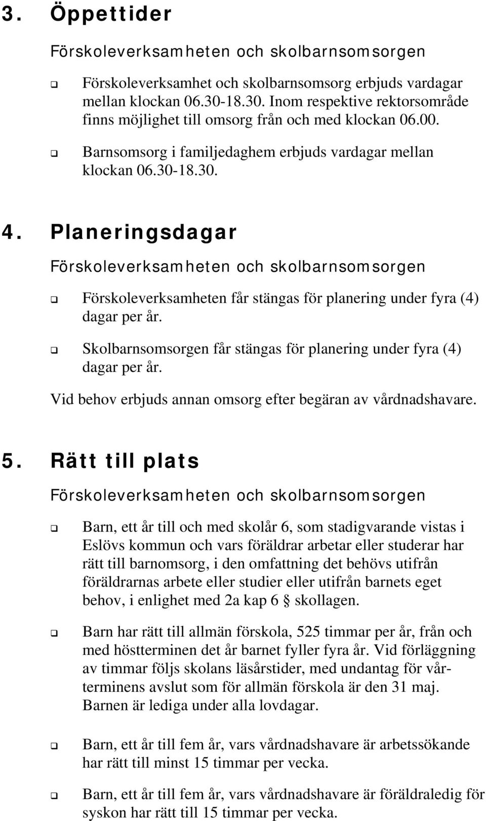 Planeringsdagar Förskoleverksamheten och skolbarnsomsorgen Förskoleverksamheten får stängas för planering under fyra (4) dagar per år.