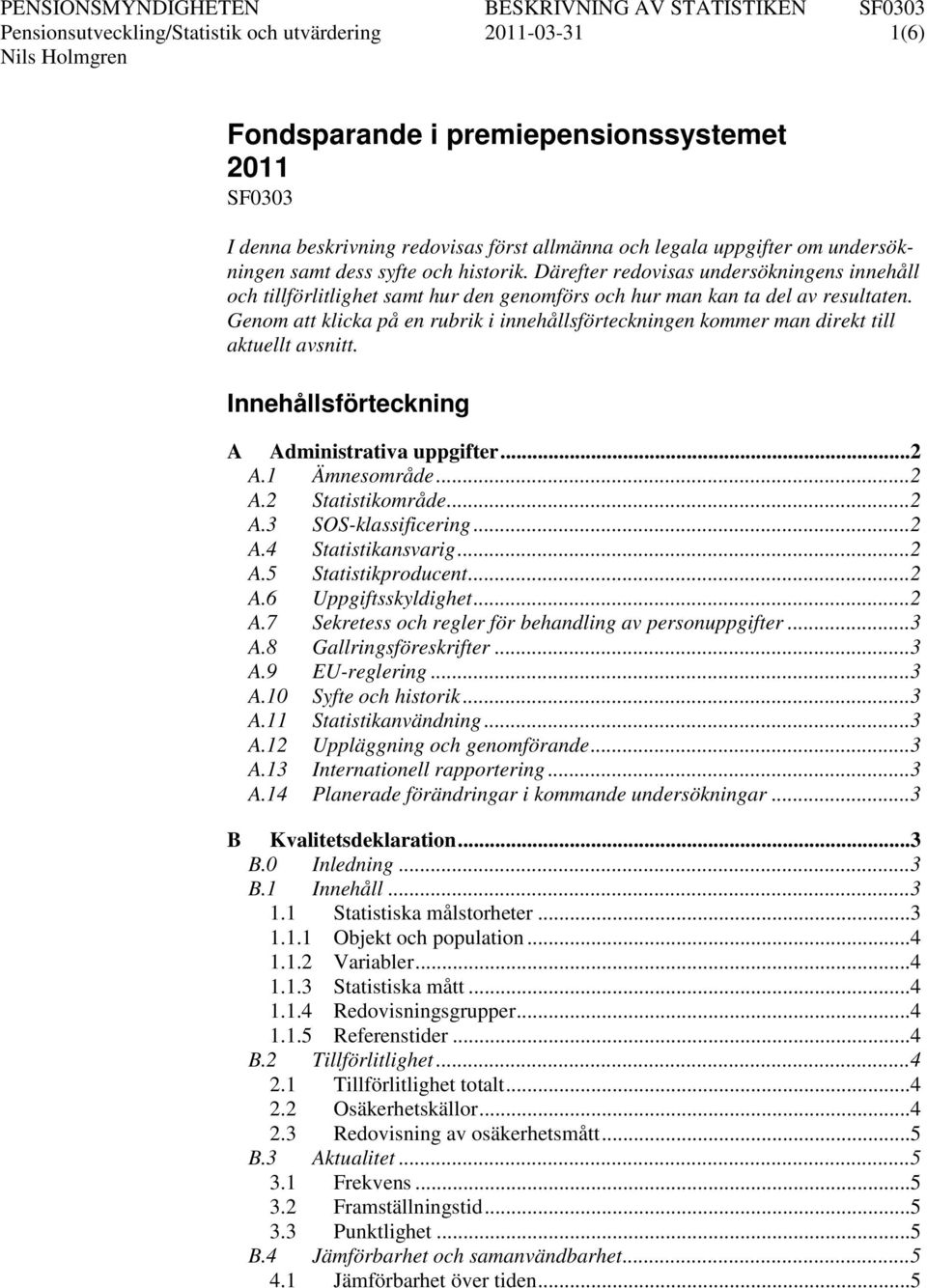 Genom att klicka på en rubrik i innehållsförteckningen kommer man direkt till aktuellt avsnitt. Innehållsförteckning A Administrativa uppgifter... 2 A.1 Ämnesområde... 2 A.2 Statistikområde... 2 A.3 SOS-klassificering.