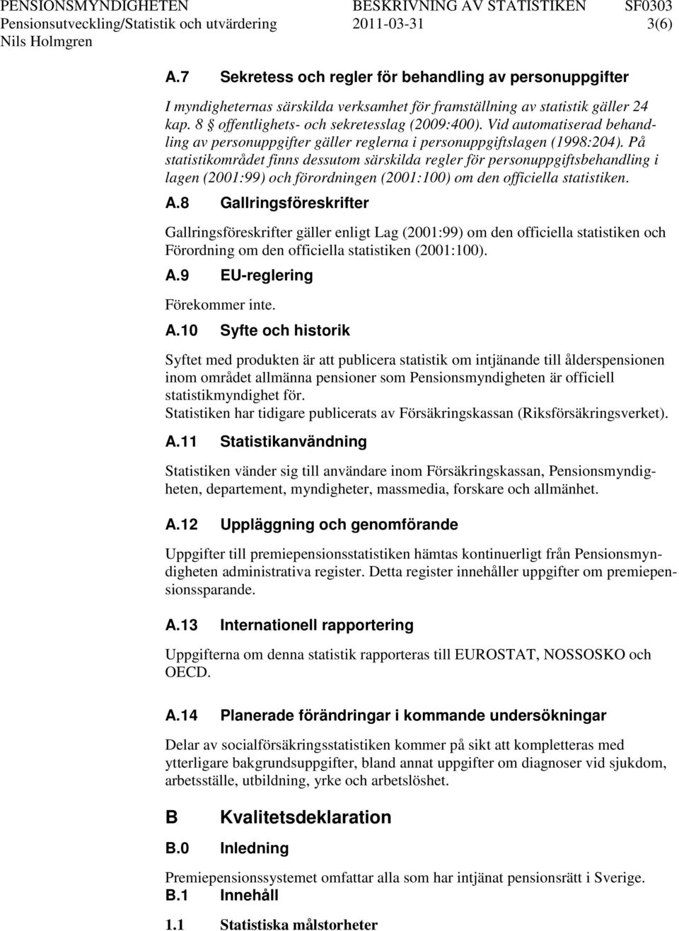 Vid automatiserad behandling av personuppgifter gäller reglerna i personuppgiftslagen (1998:204).