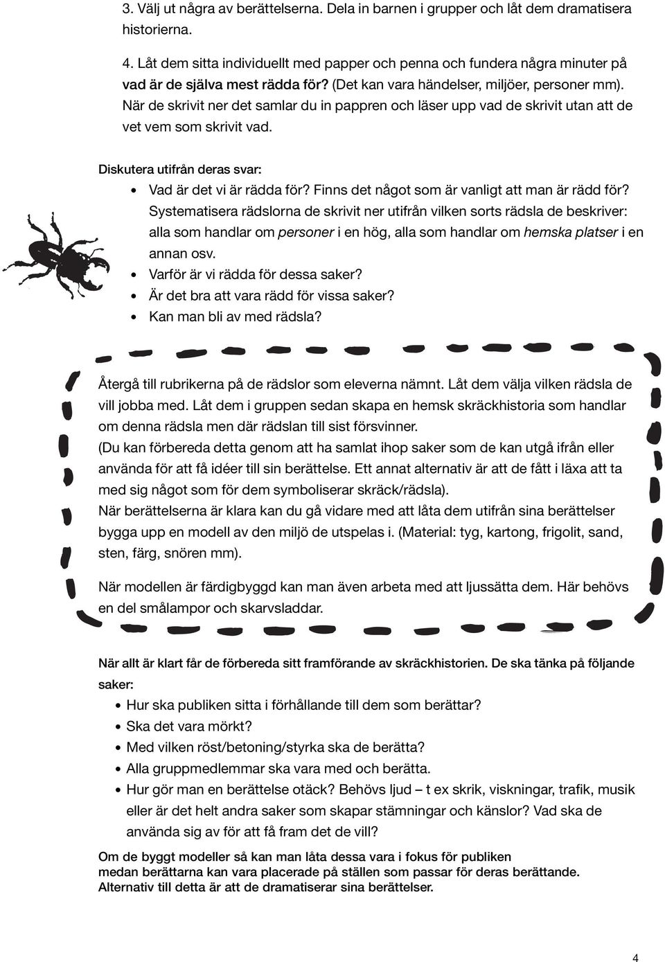 När de skrivit ner det samlar du in pappren och läser upp vad de skrivit utan att de vet vem som skrivit vad. Diskutera utifrån deras svar: Vad är det vi är rädda för?