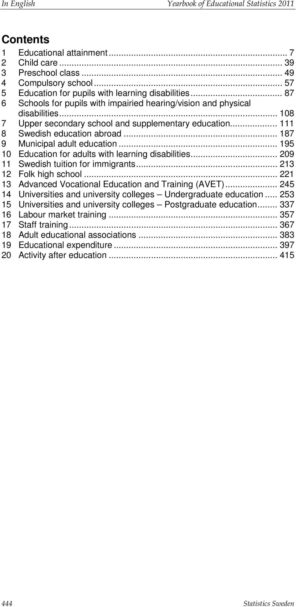 .. 187 9 Municipal adult education... 195 10 Education for adults with learning disabilities... 209 11 Swedish tuition for immigrants... 213 12 Folk high school.