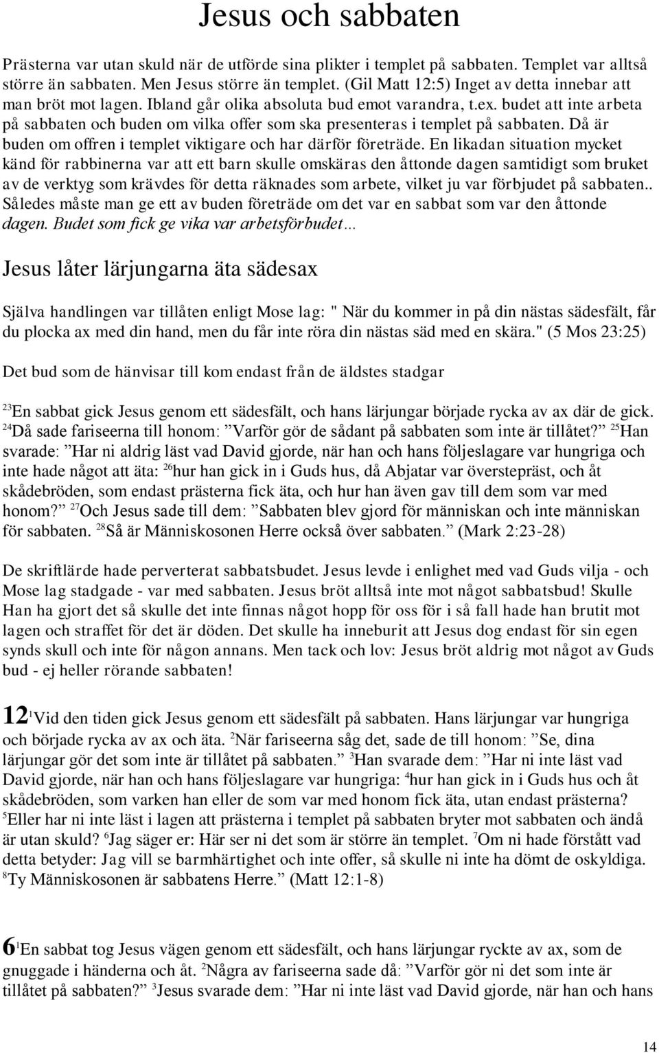 budet att inte arbeta på sabbaten och buden om vilka offer som ska presenteras i templet på sabbaten. Då är buden om offren i templet viktigare och har därför företräde.