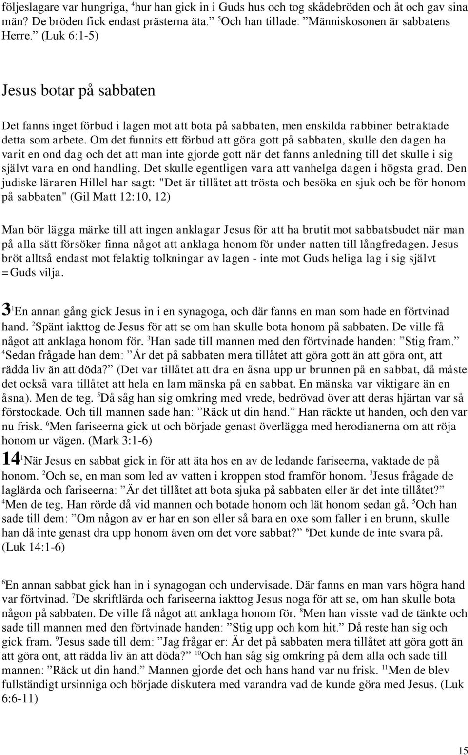 Om det funnits ett förbud att göra gott på sabbaten, skulle den dagen ha varit en ond dag och det att man inte gjorde gott när det fanns anledning till det skulle i sig självt vara en ond handling.