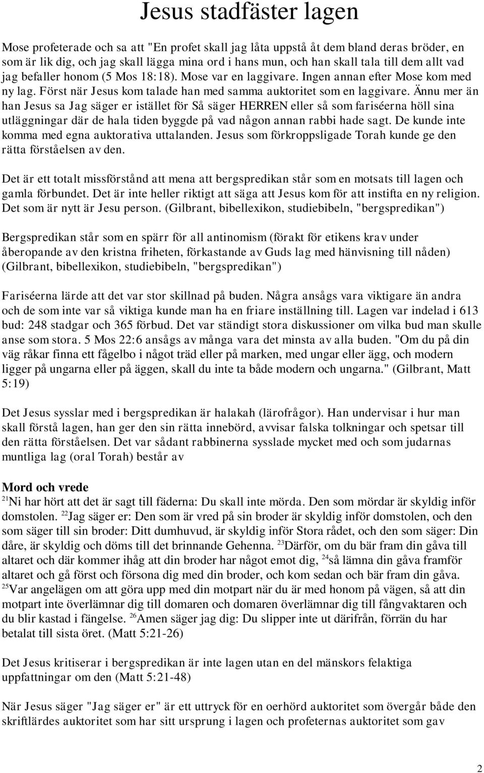 Ännu mer än han Jesus sa Jag säger er istället för Så säger HERREN eller så som fariséerna höll sina utläggningar där de hala tiden byggde på vad någon annan rabbi hade sagt.