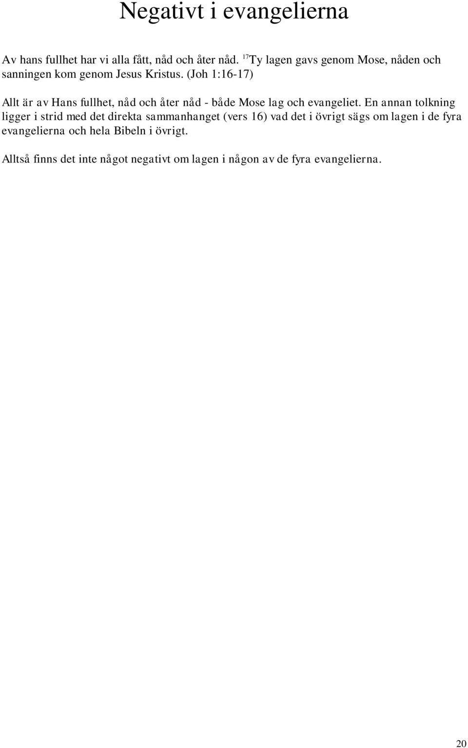 (Joh 1:16-17) Allt är av Hans fullhet, nåd och åter nåd - både Mose lag och evangeliet.