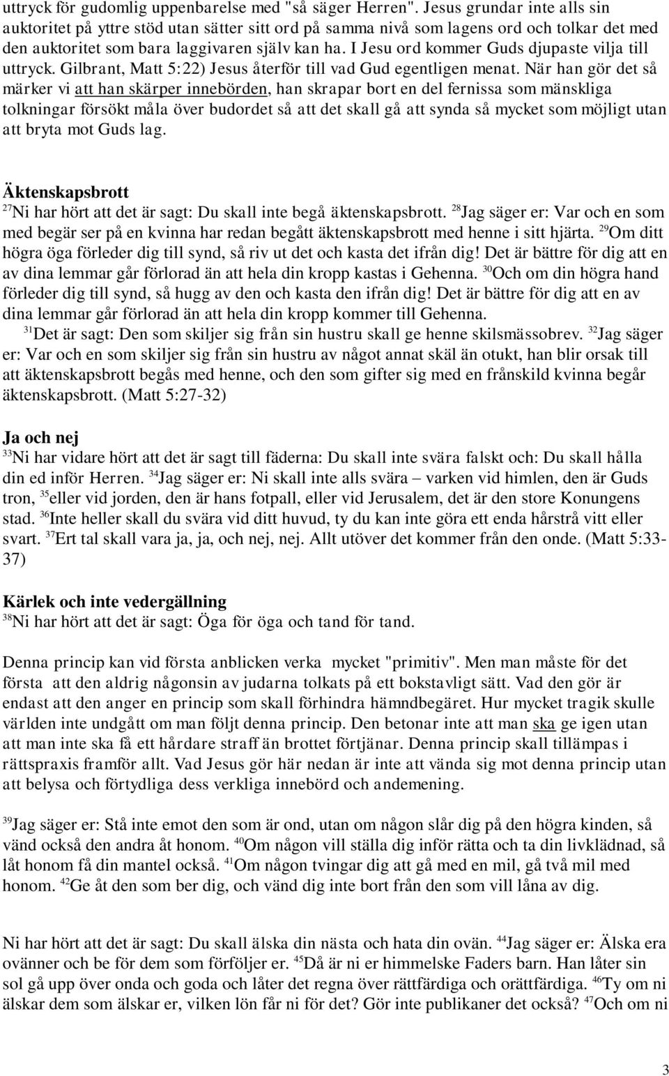 I Jesu ord kommer Guds djupaste vilja till uttryck. Gilbrant, Matt 5:22) Jesus återför till vad Gud egentligen menat.