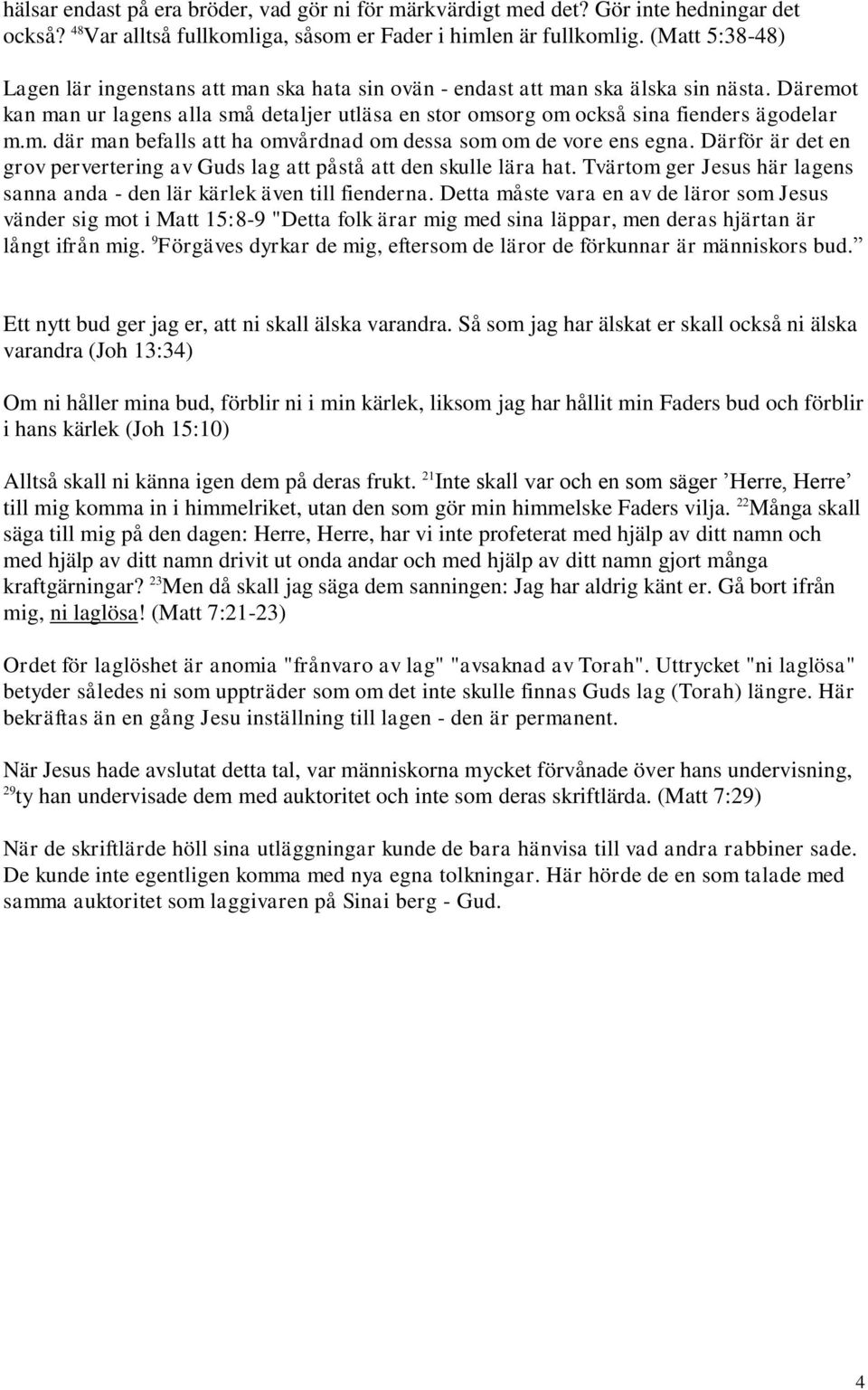 m. där man befalls att ha omvårdnad om dessa som om de vore ens egna. Därför är det en grov pervertering av Guds lag att påstå att den skulle lära hat.