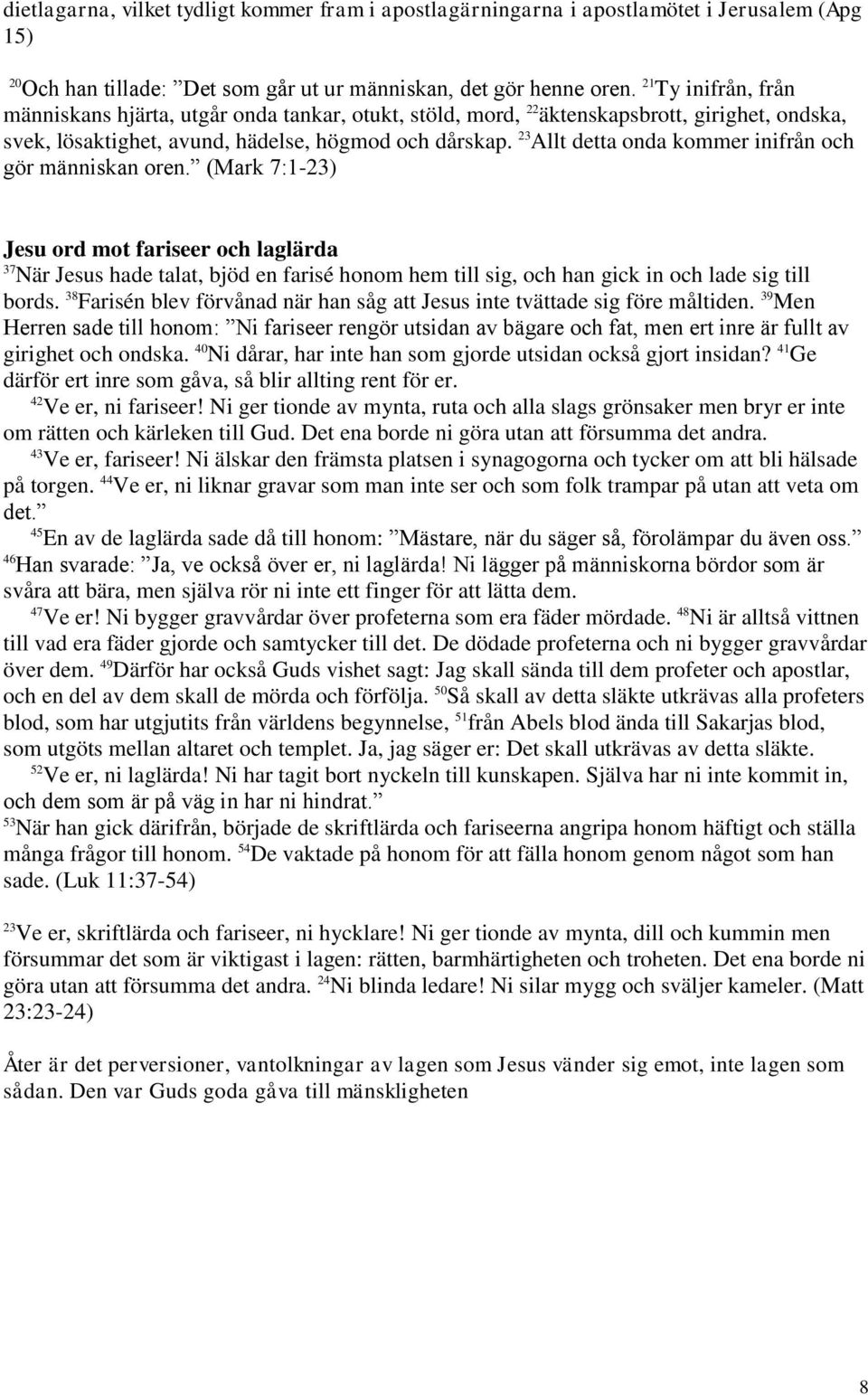 23 Allt detta onda kommer inifrån och gör människan oren.