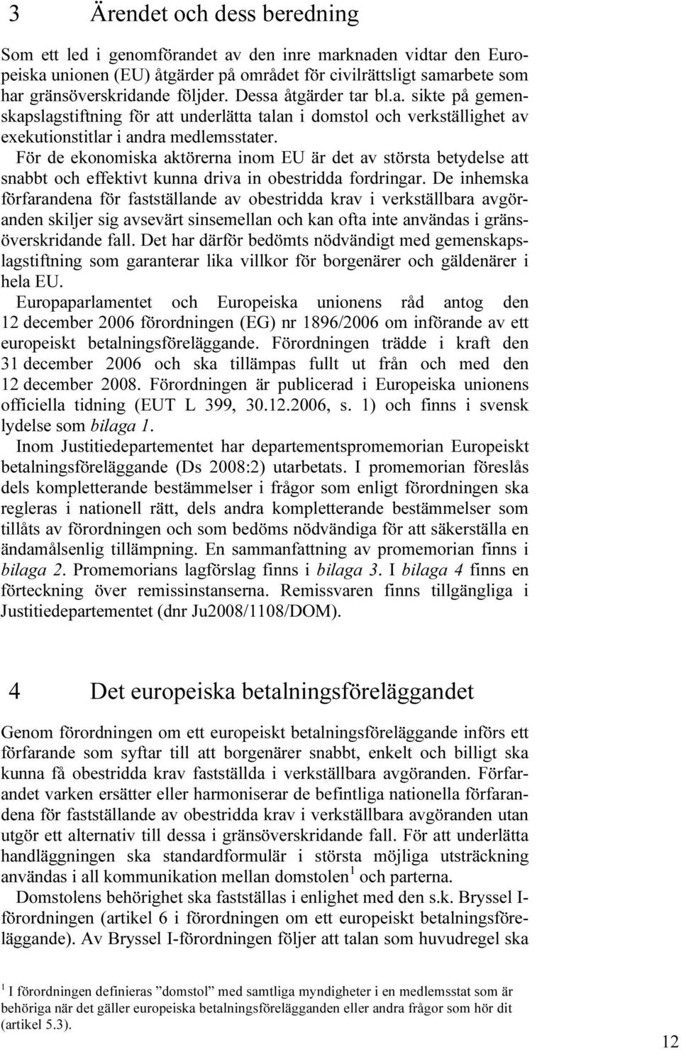 För de ekonomiska aktörerna inom EU är det av största betydelse att snabbt och effektivt kunna driva in obestridda fordringar.