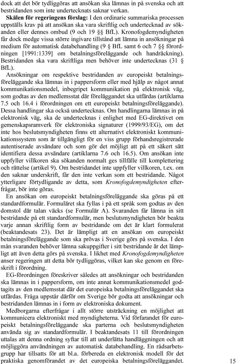 Kronofogdemyndigheten får dock medge vissa större ingivare tillstånd att lämna in ansökningar på medium för automatisk databehandling (9 BfL samt 6 och 7 förordningen [1991:1339] om