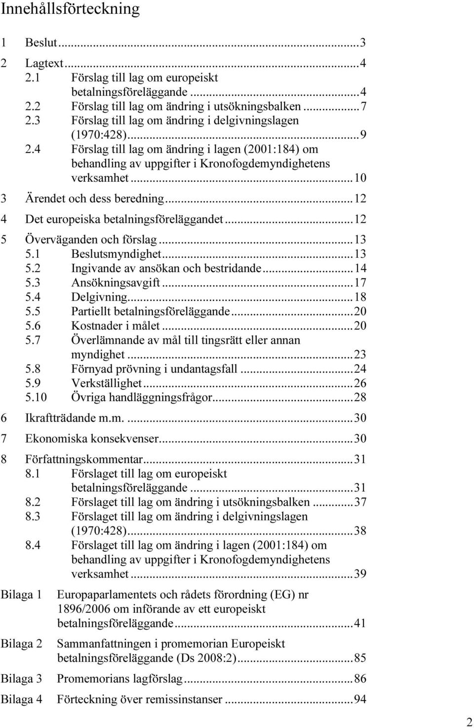 ..10 3 Ärendet och dess beredning...12 4 Det europeiska betalningsföreläggandet...12 5 Överväganden och förslag...13 5.1 Beslutsmyndighet...13 5.2 Ingivande av ansökan och bestridande...14 5.