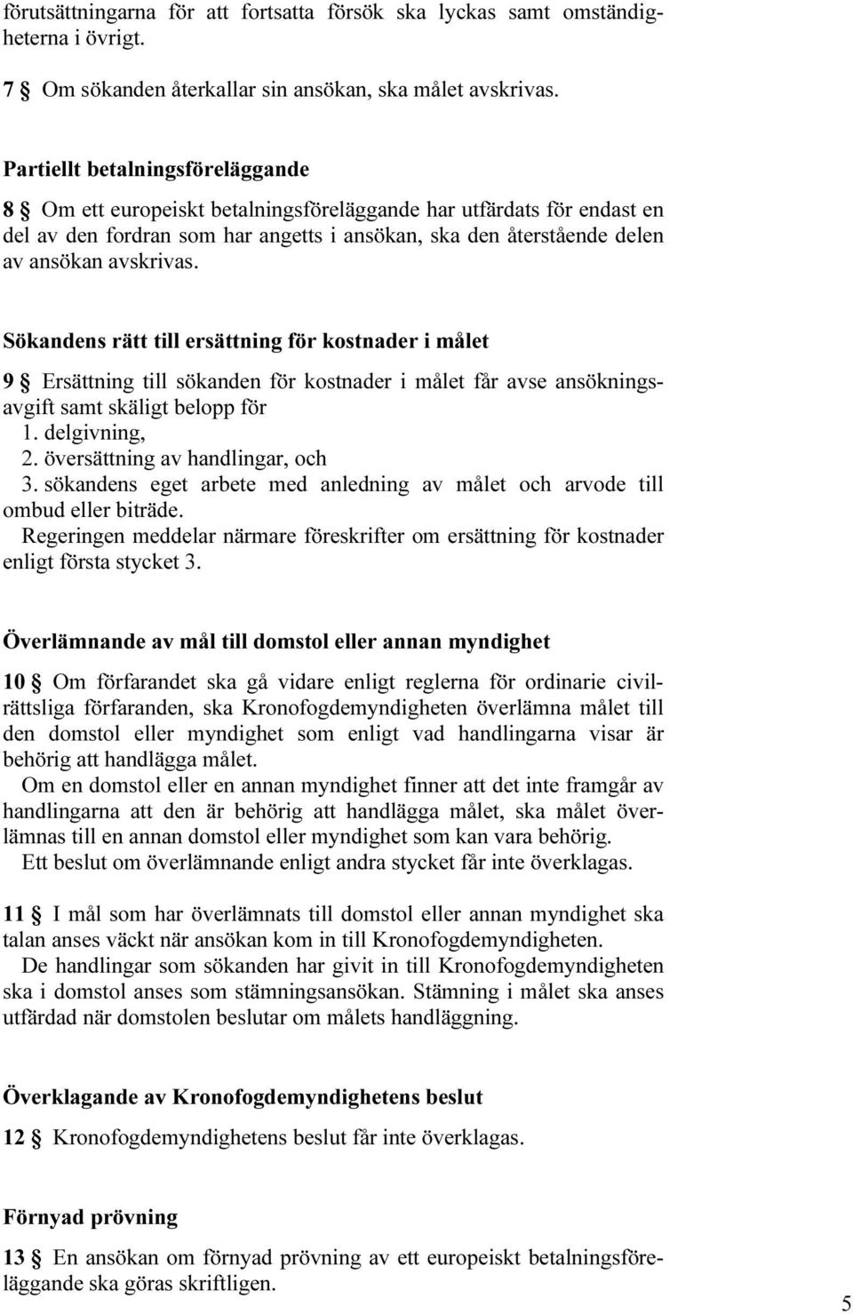 Sökandens rätt till ersättning för kostnader i målet 9 Ersättning till sökanden för kostnader i målet får avse ansökningsavgift samt skäligt belopp för 1. delgivning, 2.