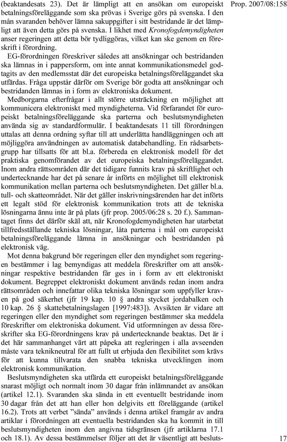 I likhet med Kronofogdemyndigheten anser regeringen att detta bör tydliggöras, vilket kan ske genom en föreskrift i förordning.