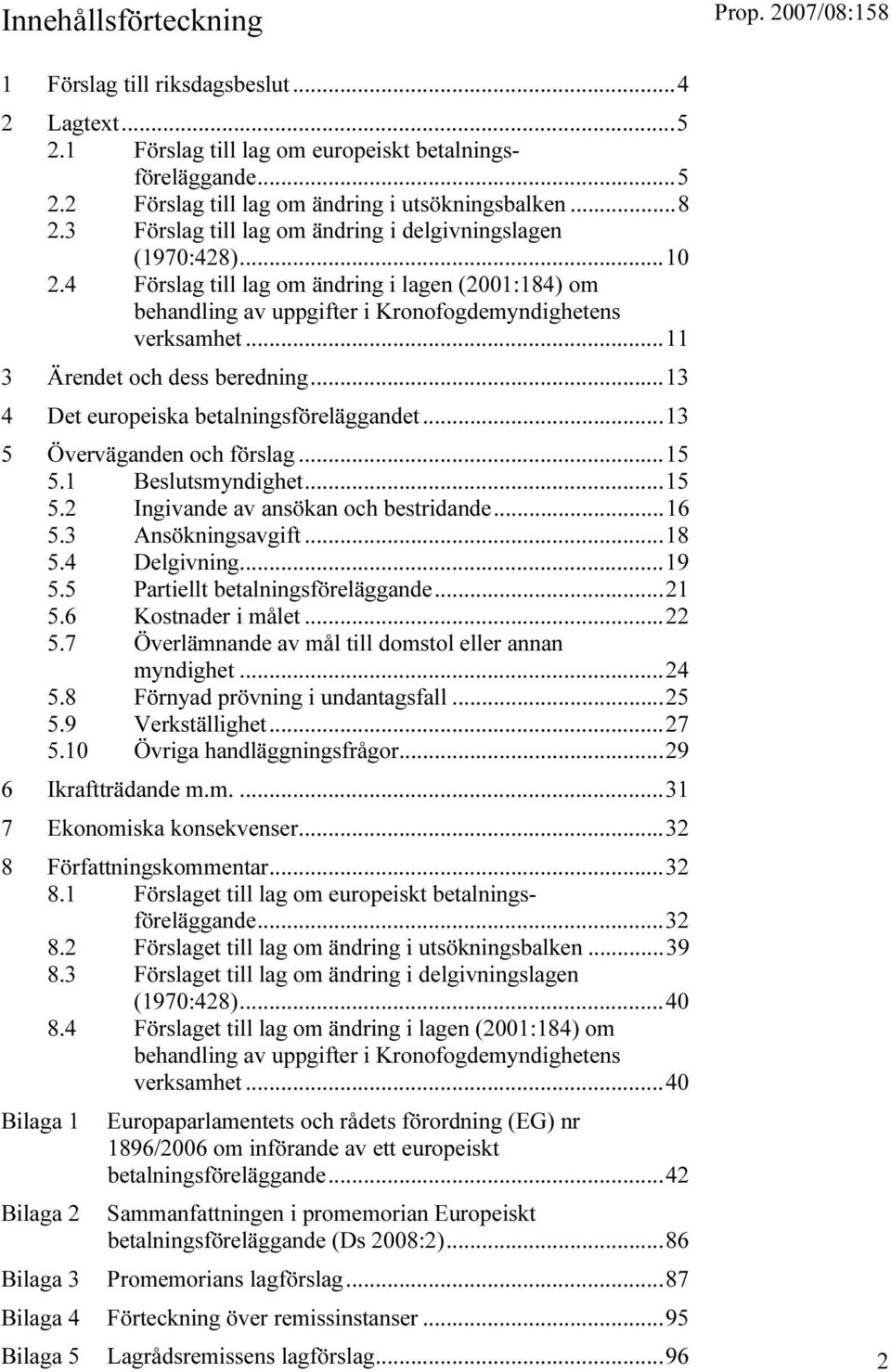 ..11 3 Ärendet och dess beredning...13 4 Det europeiska betalningsföreläggandet...13 5 Överväganden och förslag...15 5.1 Beslutsmyndighet...15 5.2 Ingivande av ansökan och bestridande...16 5.